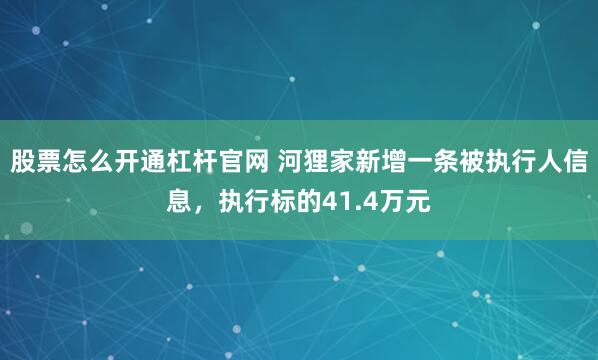 股票怎么开通杠杆官网 河狸家新增一条被执行人信息，执行标的41.4万元