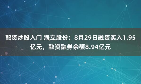 配资炒股入门 海立股份：8月29日融资买入1.95亿元，融资融券余额8.94亿元